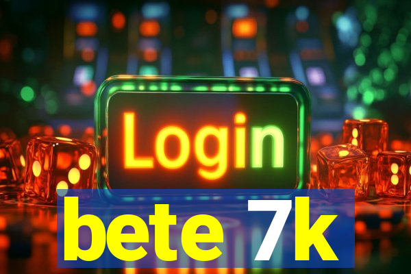 bete 7k